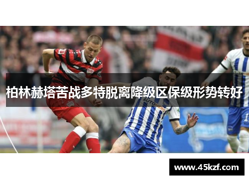 柏林赫塔苦战多特脱离降级区保级形势转好