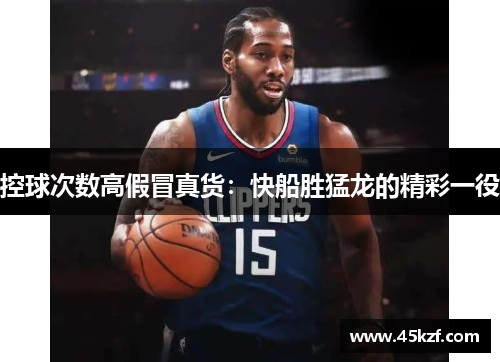 控球次数高假冒真货：快船胜猛龙的精彩一役