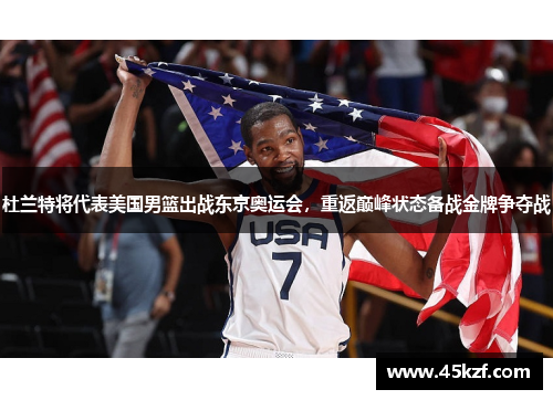 杜兰特将代表美国男篮出战东京奥运会，重返巅峰状态备战金牌争夺战
