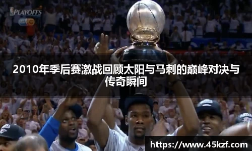 2010年季后赛激战回顾太阳与马刺的巅峰对决与传奇瞬间
