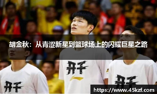 胡金秋：从青涩新星到篮球场上的闪耀巨星之路