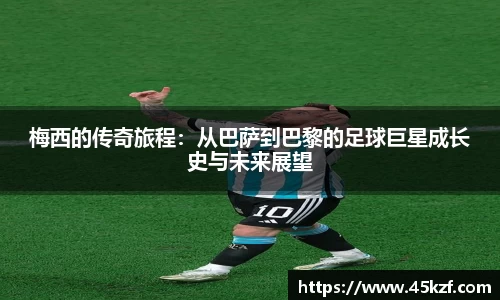 梅西的传奇旅程：从巴萨到巴黎的足球巨星成长史与未来展望